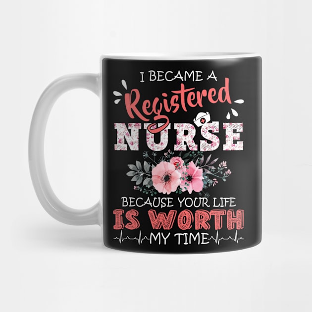 I Became A Registered Nurse Because Your Life Is Worth My Time Floral Nursing Mother Gift by Kens Shop